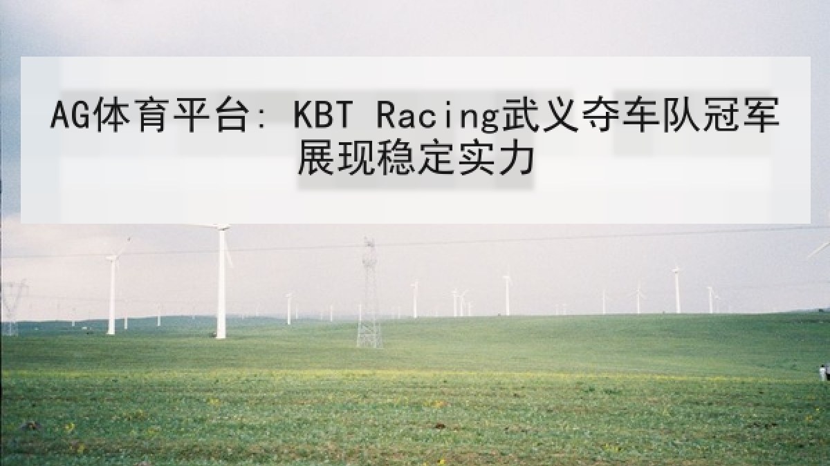 AG体育平台: KBT Racing武义夺车队冠军展现稳定实力