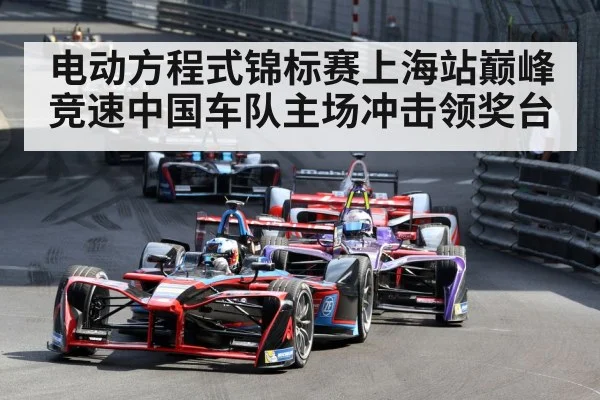 电动方程式锦标赛上海站巅峰竞速中国车队主场冲击领奖台