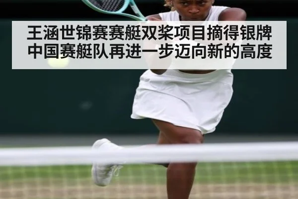 王涵世锦赛赛艇双桨项目摘得银牌中国赛艇队再进一步迈向新的高度