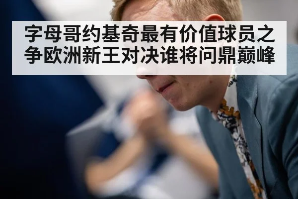字母哥约基奇最有价值球员之争欧洲新王对决谁将问鼎巅峰